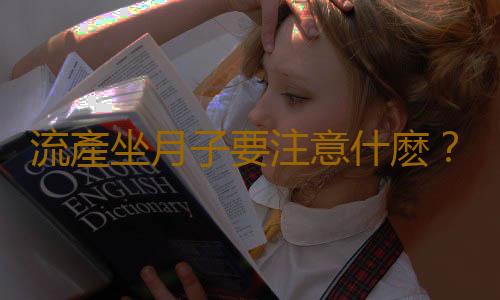 流產坐月子要注意什麽?這四點需牢記